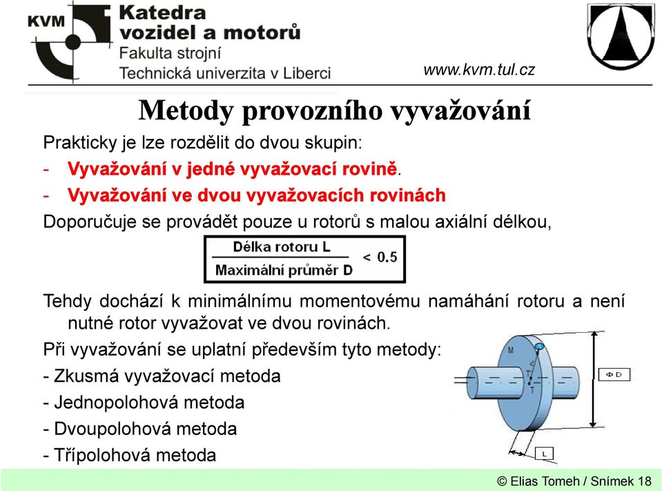 minimálnímu momentovému namáhání rotoru a není nutné rotor vyvažovat ve dvou rovinách.