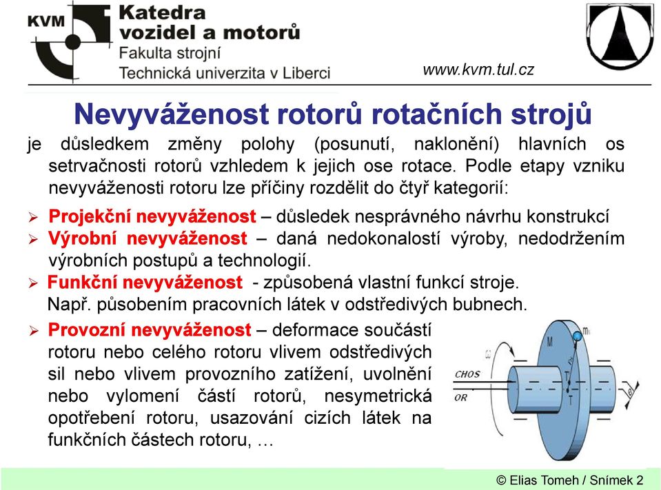 nedodržením výrobních postupů a technologií. Funkční nevyváženost - způsobená vlastní funkcí stroje. Např. působením pracovních látek v odstředivých bubnech.