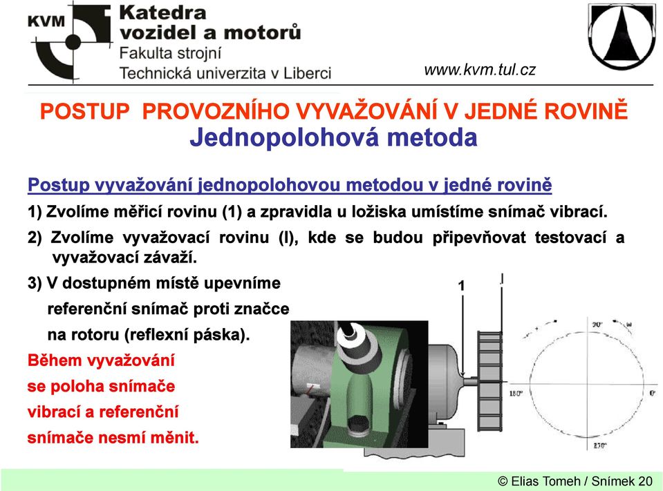 2) Zvolíme vyvažovací rovinu (I), kde se budou připevňovat testovací a vyvažovací závaží.