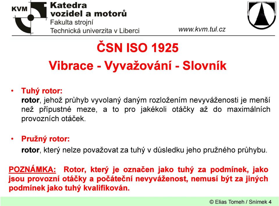 Pružný rotor: rotor, který nelze považovat za tuhý v důsledku jeho pružného průhybu.