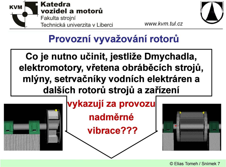 setrvačníky vodních elektráren a dalších rotorů strojů a