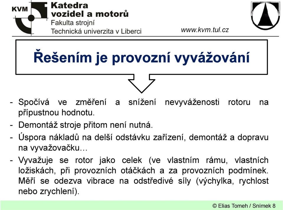 - Úspora nákladů na delší odstávku zařízení, demontáž a dopravu na vyvažovačku - Vyvažuje se rotor jako celek