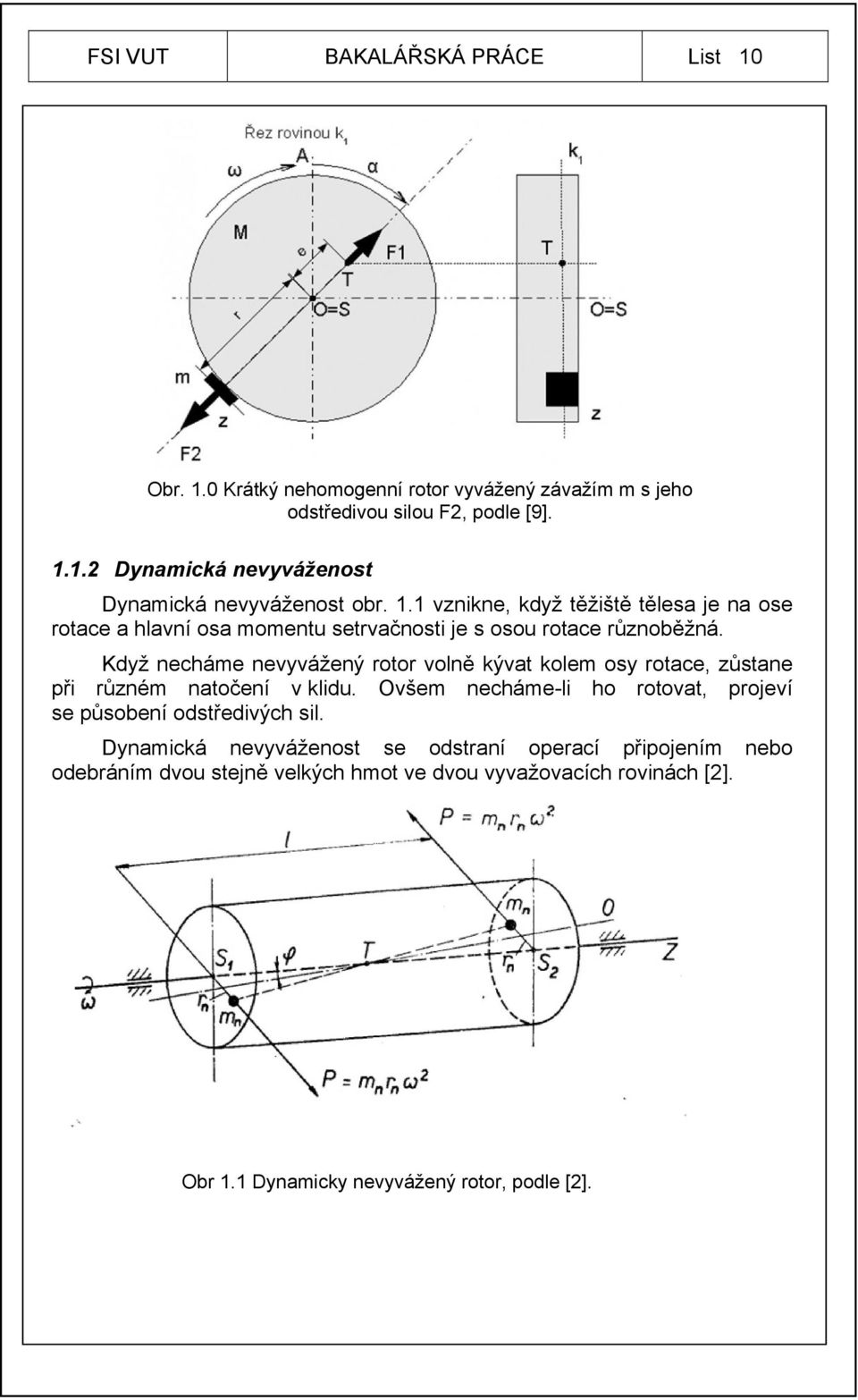 Když necháme nevyvážený rotor volně kývat kolem osy rotace, zůstane při různém natočení v klidu.