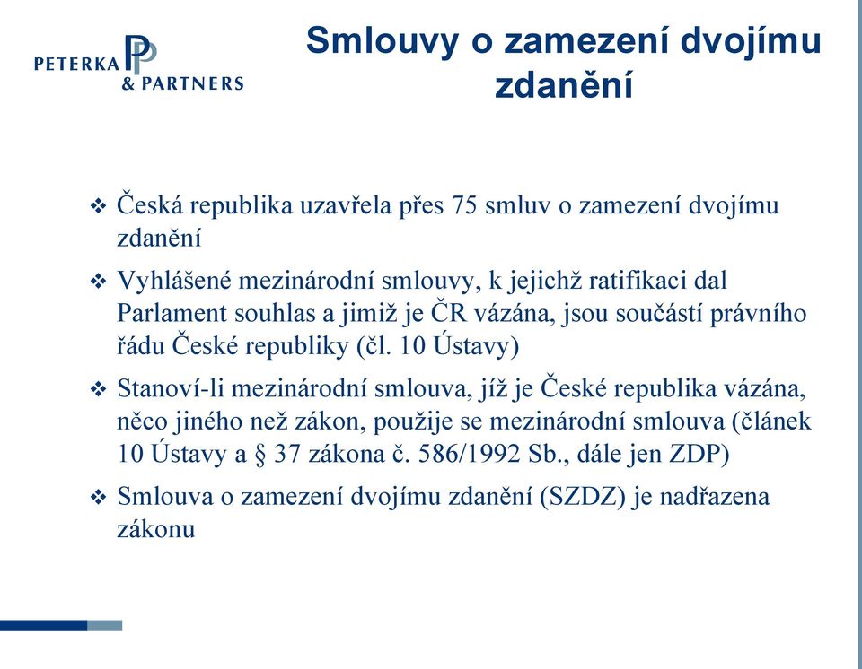 10 Ústavy) Stanoví-li mezinárodní smlouva, jíž je České republika vázána, něco jiného než zákon, použije se mezinárodní