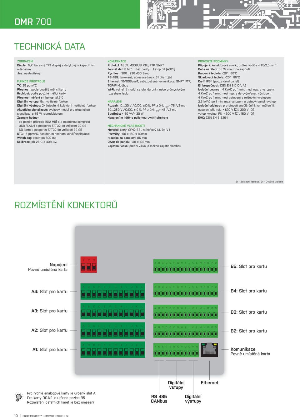 hodnot: - do paměti přístroje ( ) s násobnou kompresí - US S s podporou T do velikosti - S karta s podporou T do velikosti RT: ppm/, čas-datum-hodnota kanál/displej/uzel Watch-dog: reset po ms