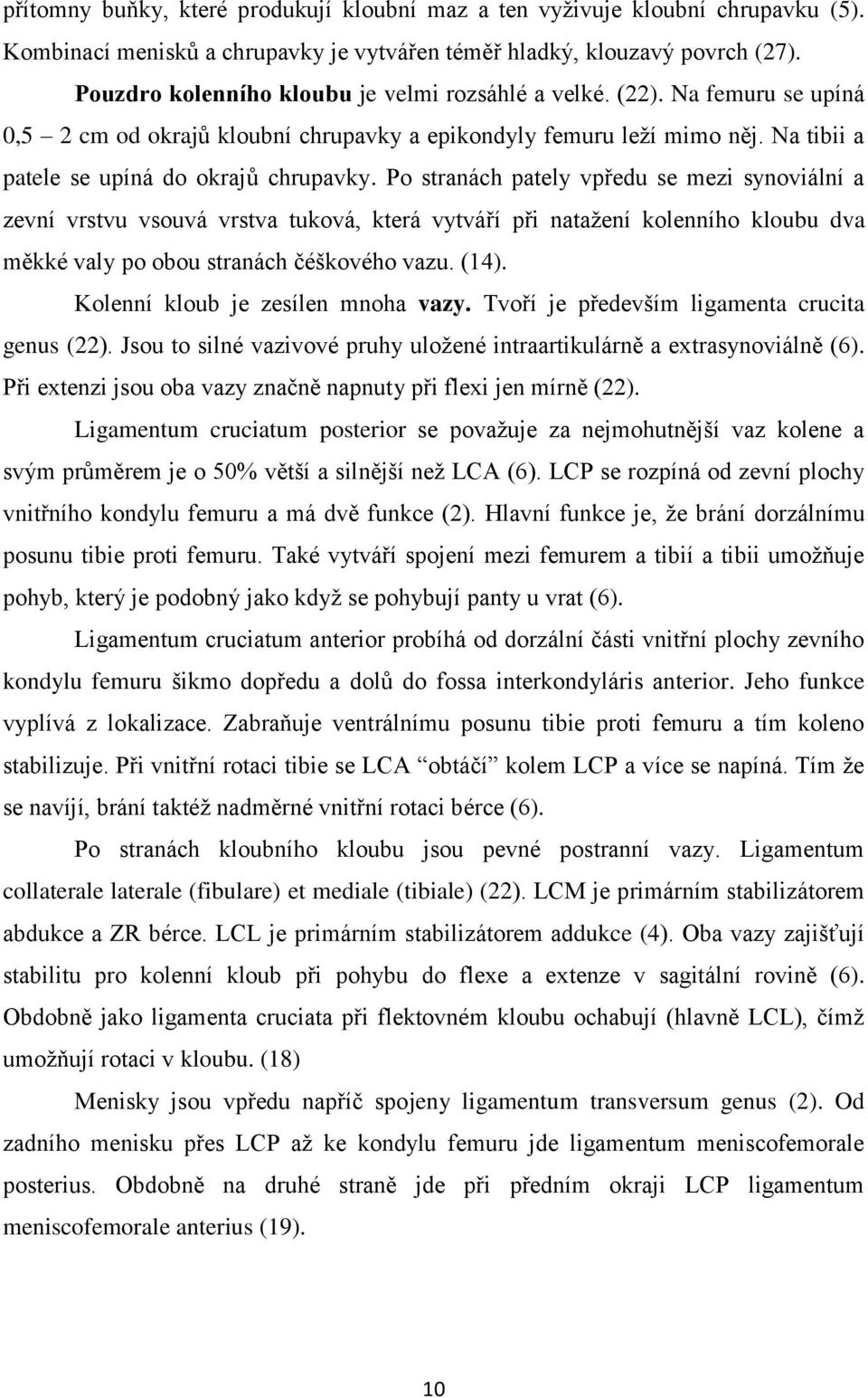 Po stranách pately vpředu se mezi synoviální a zevní vrstvu vsouvá vrstva tuková, která vytváří při nataţení kolenního kloubu dva měkké valy po obou stranách čéškového vazu. (14).