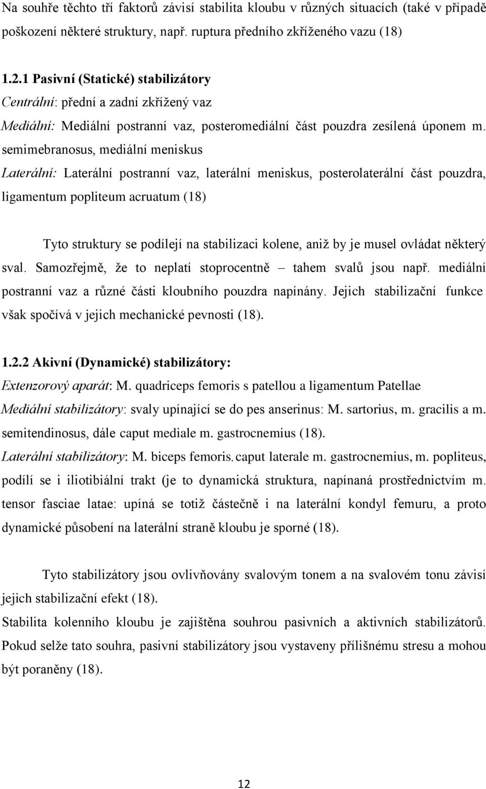 semimebranosus, mediální meniskus Laterální: Laterální postranní vaz, laterální meniskus, posterolaterální část pouzdra, ligamentum popliteum acruatum (18) Tyto struktury se podílejí na stabilizaci