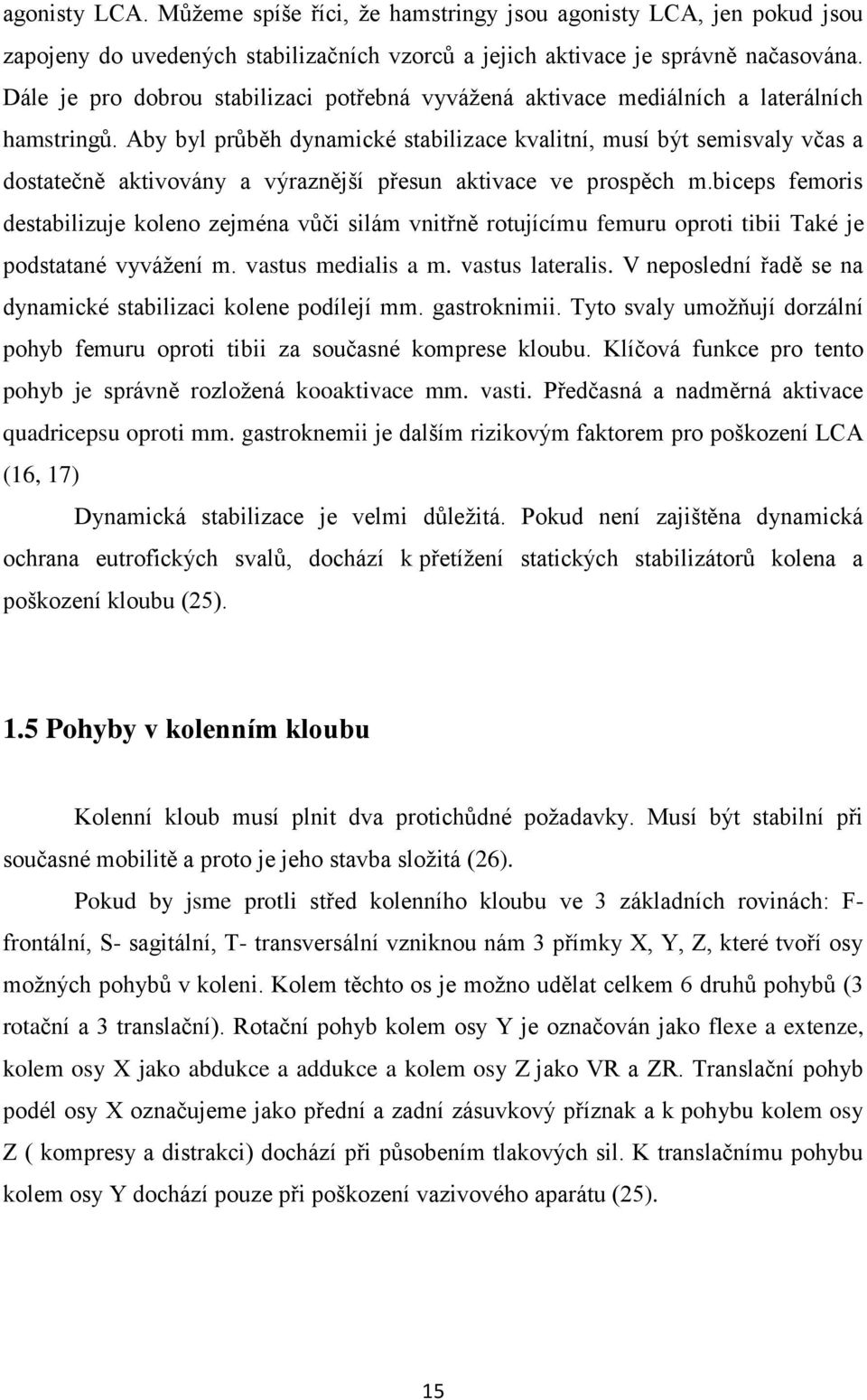 Aby byl průběh dynamické stabilizace kvalitní, musí být semisvaly včas a dostatečně aktivovány a výraznější přesun aktivace ve prospěch m.