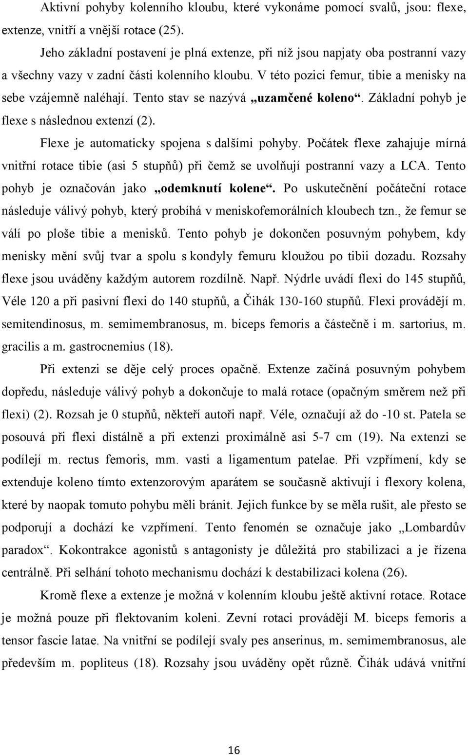 Tento stav se nazývá uzamčené koleno. Základní pohyb je flexe s následnou extenzí (2). Flexe je automaticky spojena s dalšími pohyby.