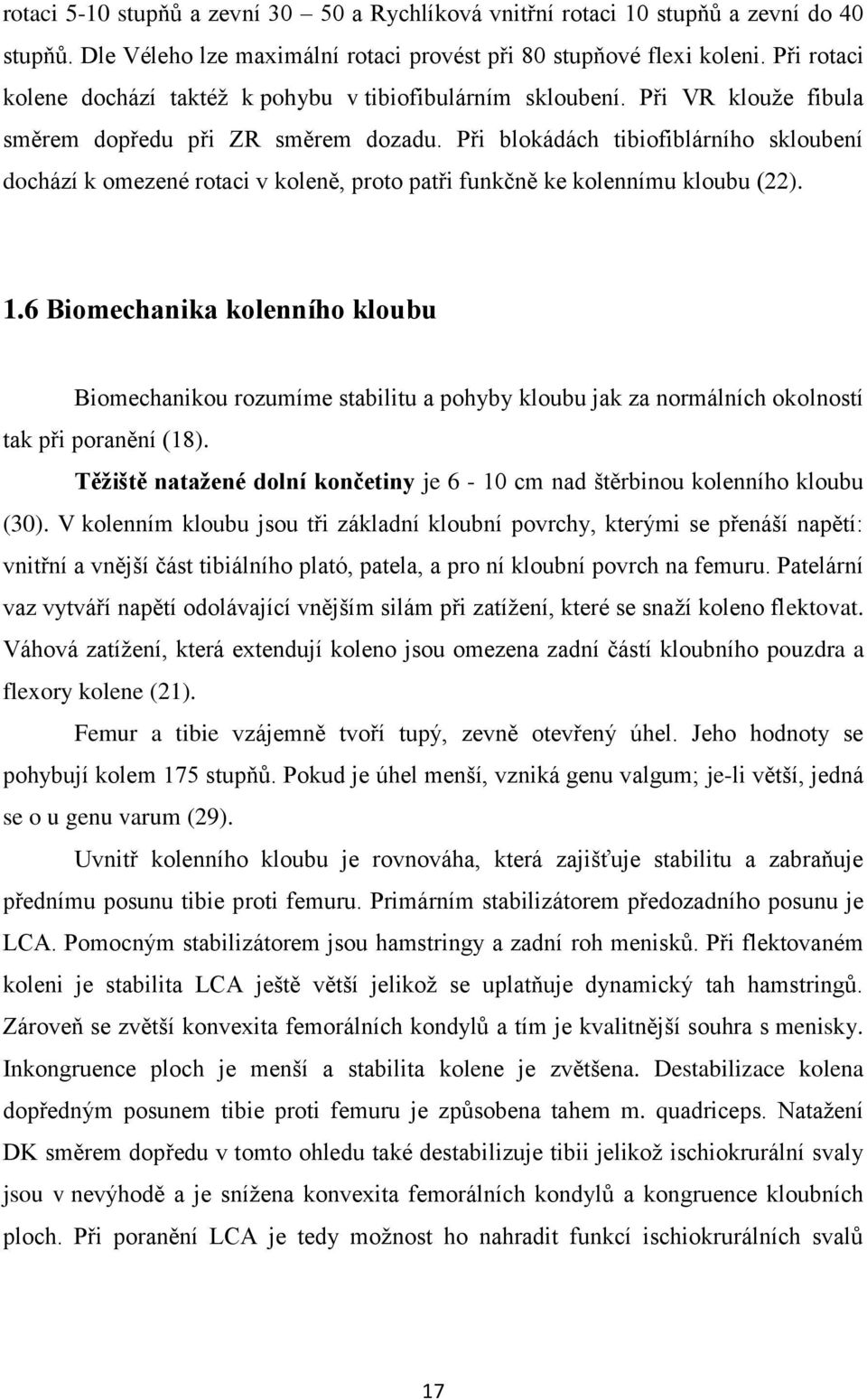 Při blokádách tibiofiblárního skloubení dochází k omezené rotaci v koleně, proto patři funkčně ke kolennímu kloubu (22). 1.
