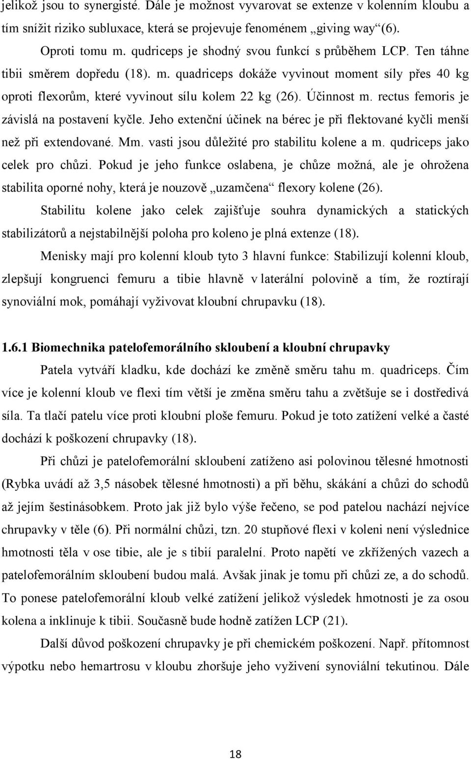 Účinnost m. rectus femoris je závislá na postavení kyčle. Jeho extenční účinek na bérec je při flektované kyčli menší neţ při extendované. Mm. vasti jsou důleţité pro stabilitu kolene a m.
