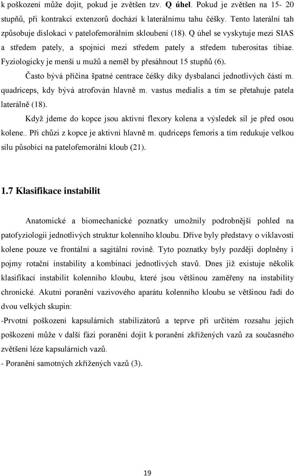 Fyziologicky je menší u muţů a neměl by přesáhnout 15 stupňů (6). Často bývá příčina špatné centrace čéšky díky dysbalanci jednotlivých částí m. quadriceps, kdy bývá atrofován hlavně m.