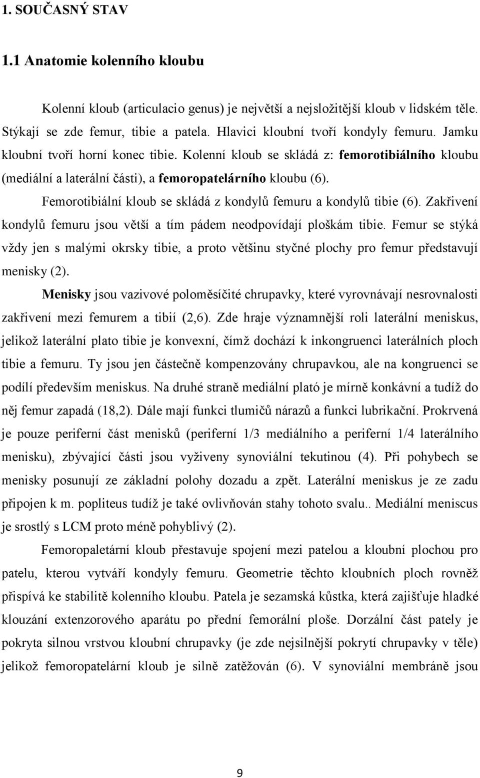 Femorotibiální kloub se skládá z kondylů femuru a kondylů tibie (6). Zakřivení kondylů femuru jsou větší a tím pádem neodpovídají ploškám tibie.