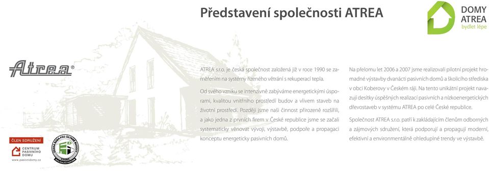 Později jsme naši činnost přirozeně rozšířili, a jako jedna z prvních firem v České republice jsme se začali systematicky věnovat vývoji, výstavbě, podpoře a propagaci konceptu energeticky pasivních