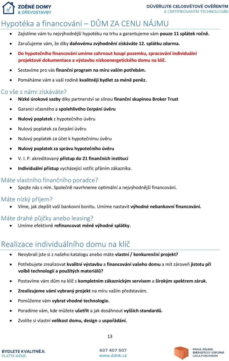 Sestavíme pro vás finanční program na míru vaším potřebám. Pomáháme vám a vaší rodině kvalitněji bydlet za méně peněz. Co vše s námi získáváte?