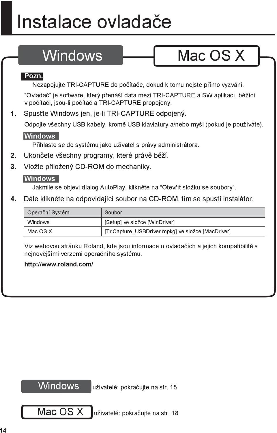 Odpojte všechny USB kabely, kromě USB klaviatury a/nebo myši (pokud je pouţíváte). Windows Přihlaste se do systému jako uţivatel s právy administrátora. 2. Ukončete všechny programy, které právě běţí.