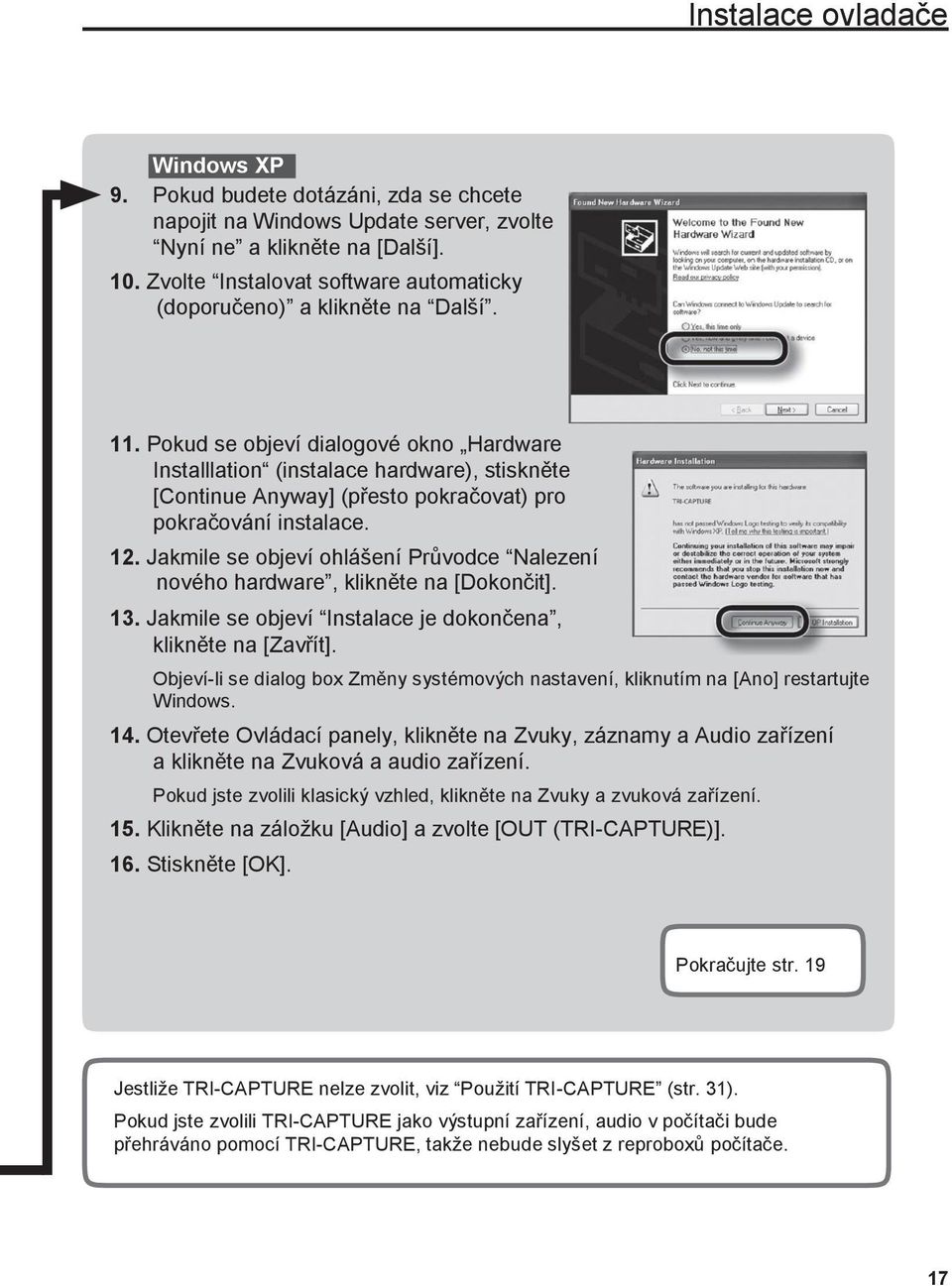 Pokud se objeví dialogové okno Hardware Installlation (instalace hardware), stiskněte [Continue Anyway] (přesto pokračovat) pro pokračování instalace. 12.