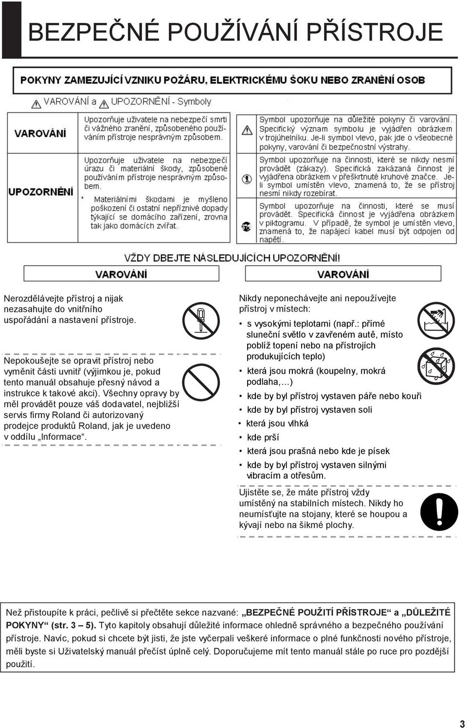 Všechny opravy by měl provádět pouze váš dodavatel, nejbliţší servis firmy Roland či autorizovaný prodejce produktů Roland, jak je uvedeno v oddílu Informace.