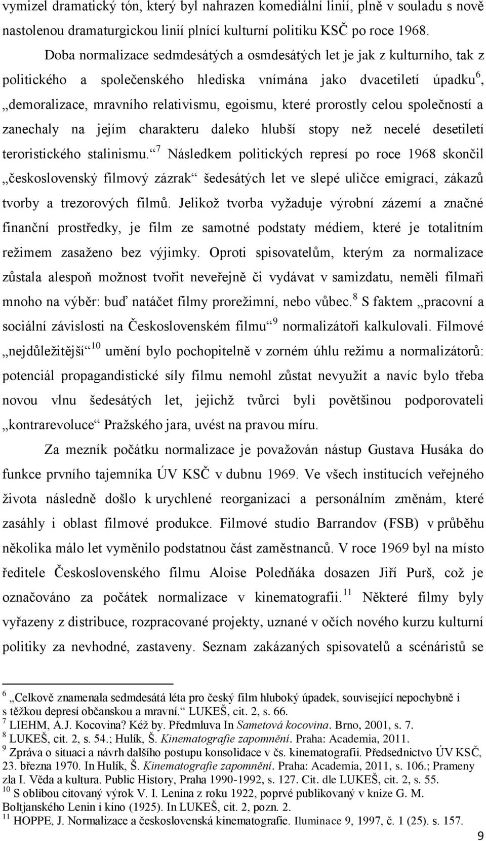prorostly celou společností a zanechaly na jejím charakteru daleko hlubší stopy než necelé desetiletí teroristického stalinismu.
