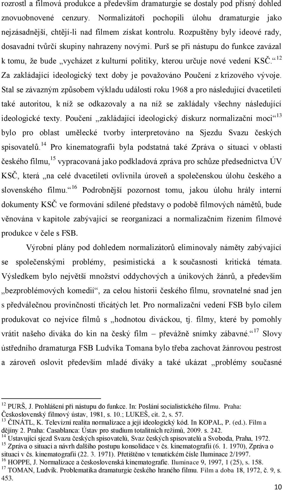 Purš se při nástupu do funkce zavázal k tomu, že bude vycházet z kulturní politiky, kterou určuje nové vedení KSČ. 12 Za zakládající ideologický text doby je považováno Poučení z krizového vývoje.