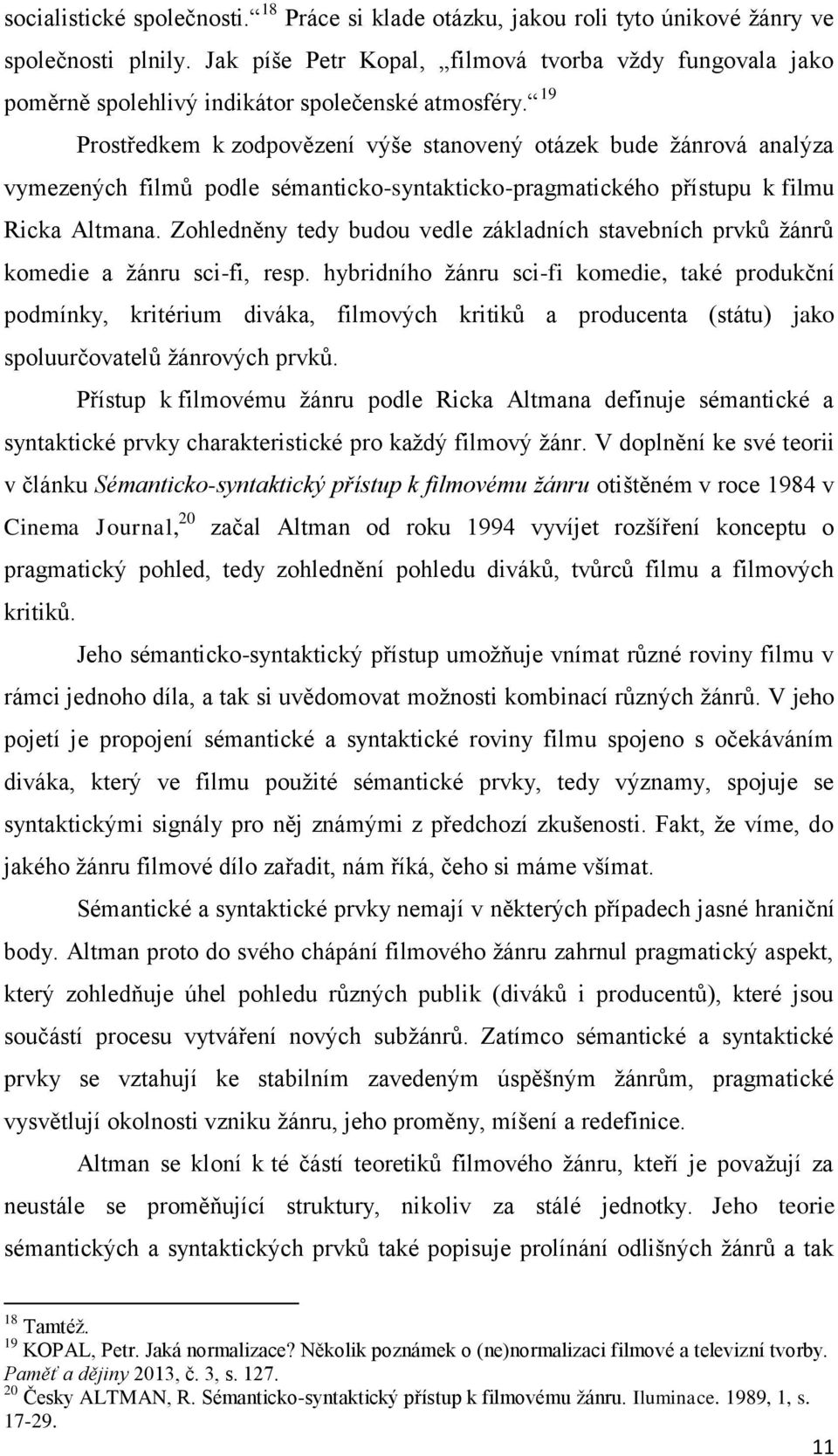 19 Prostředkem k zodpovězení výše stanovený otázek bude žánrová analýza vymezených filmů podle sémanticko-syntakticko-pragmatického přístupu k filmu Ricka Altmana.