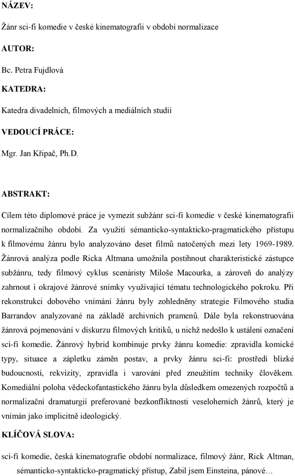 Za využití sémanticko-syntakticko-pragmatického přístupu k filmovému žánru bylo analyzováno deset filmů natočených mezi lety 1969-1989.