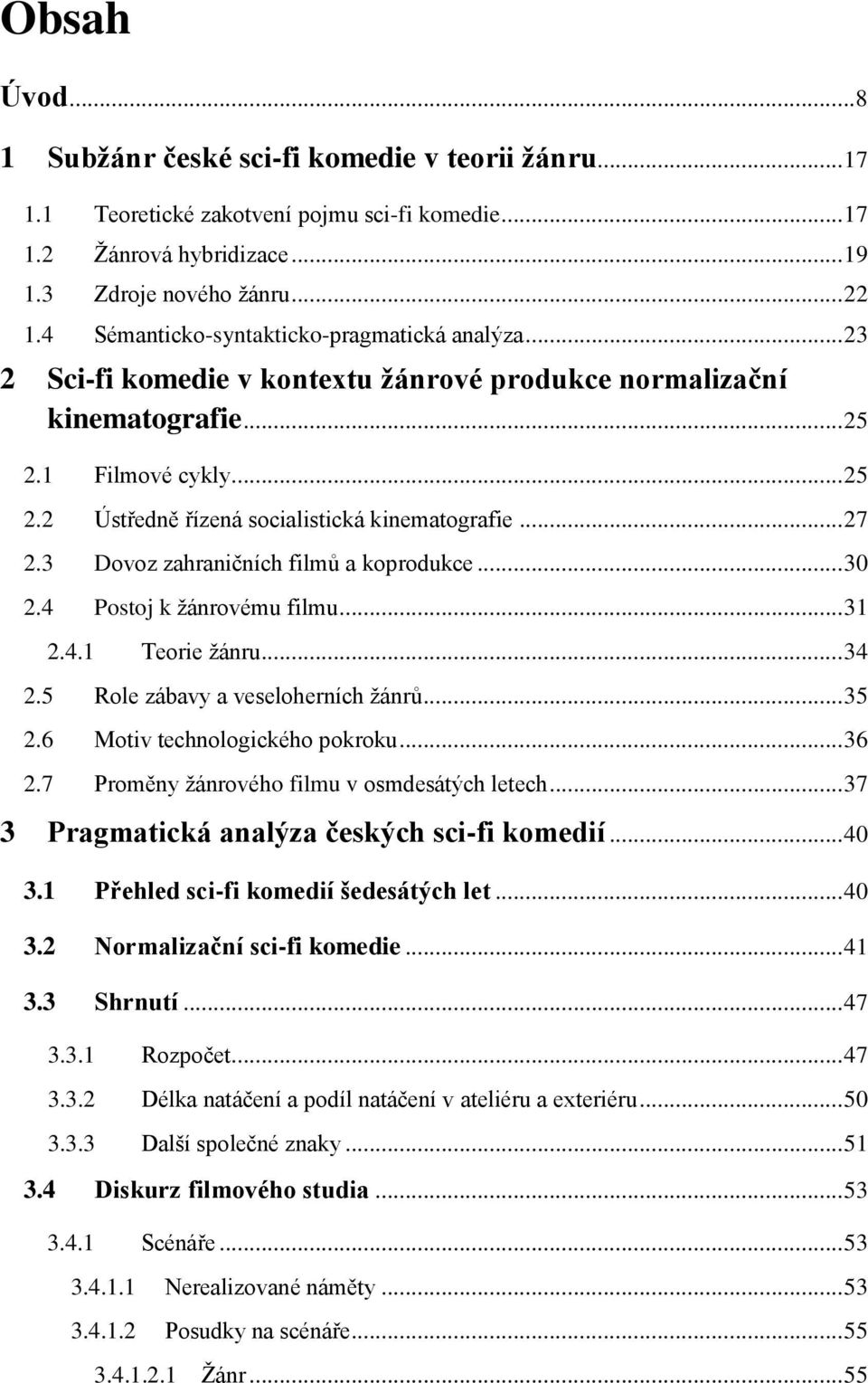 .. 27 2.3 Dovoz zahraničních filmů a koprodukce... 30 2.4 Postoj k žánrovému filmu... 31 2.4.1 Teorie žánru... 34 2.5 Role zábavy a veseloherních žánrů... 35 2.6 Motiv technologického pokroku... 36 2.