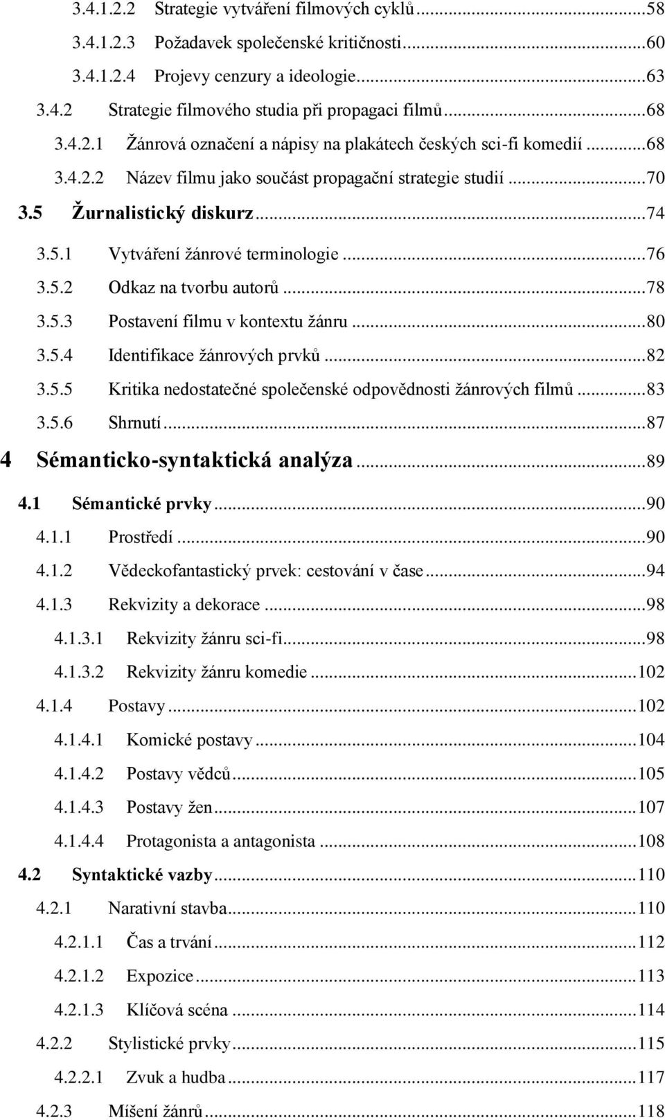 .. 76 3.5.2 Odkaz na tvorbu autorů... 78 3.5.3 Postavení filmu v kontextu žánru... 80 3.5.4 Identifikace žánrových prvků... 82 3.5.5 Kritika nedostatečné společenské odpovědnosti žánrových filmů.
