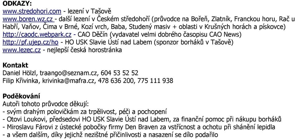 webpark.cz - CAO Děčín (vydavatel velmi dobrého časopisu CAO News) http://pf.ujep.cz/ho - HO USK Slavie Ústí nad Labem (sponzor borháků v Tašově) www.lezec.