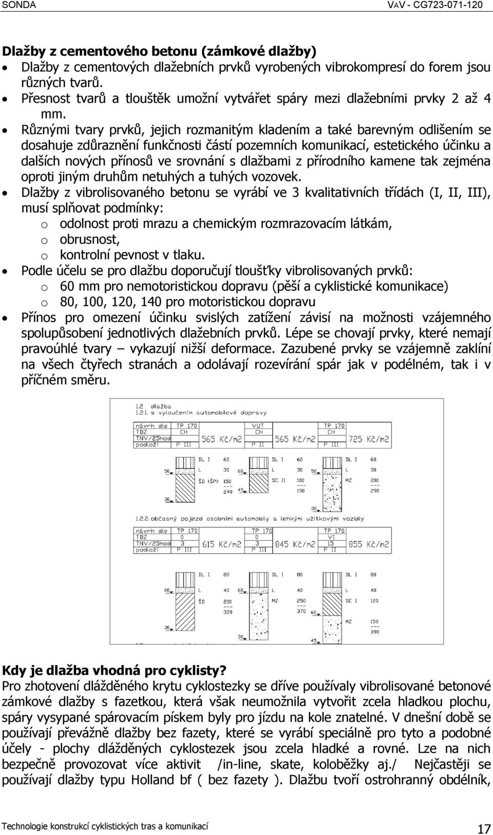 Různými tvary prvků, jejich rozmanitým kladením a také barevným odlišením se dosahuje zdůraznění funkčnosti částí pozemních komunikací, estetického účinku a dalších nových přínosů ve srovnání s