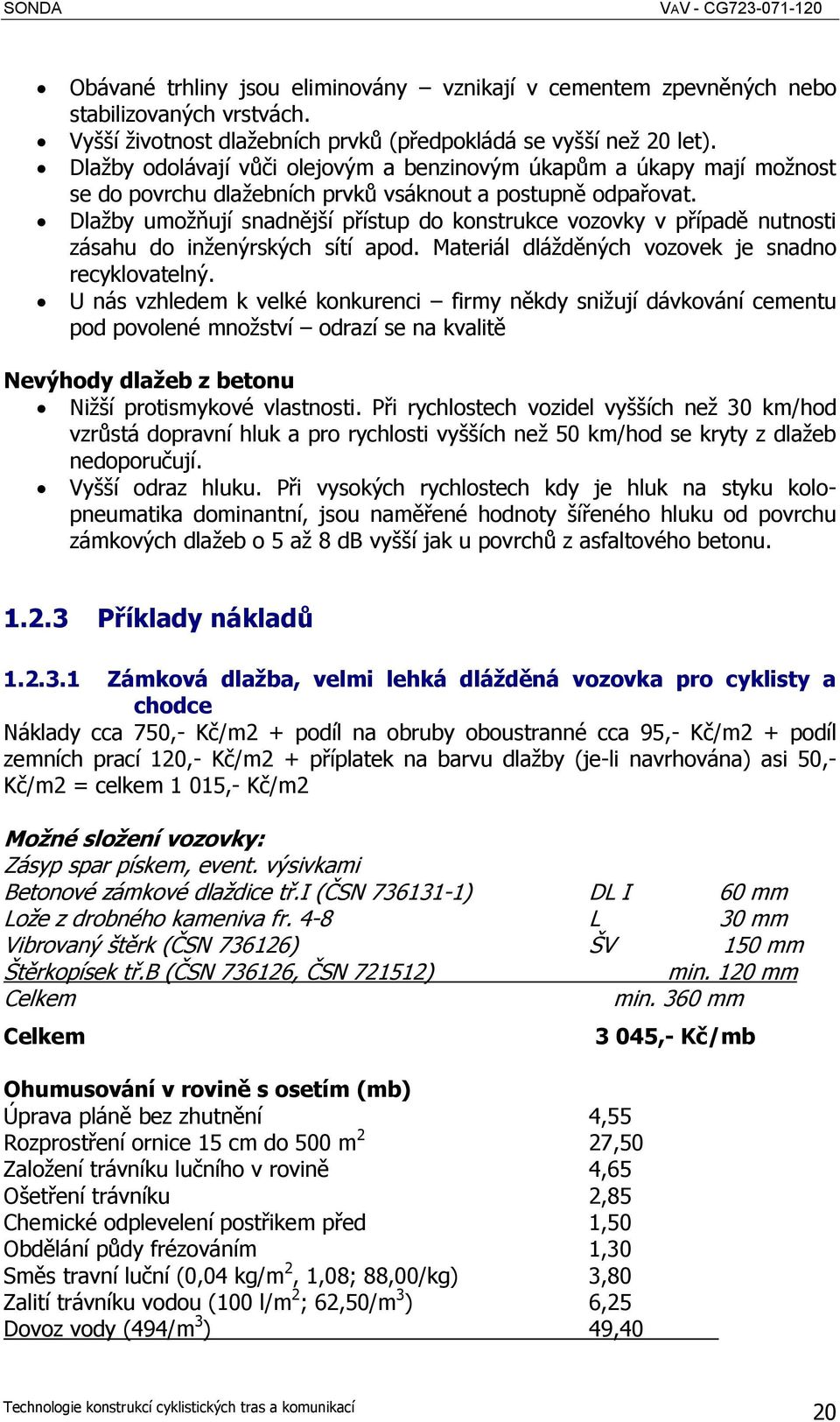 Dlažby umožňují snadnější přístup do konstrukce vozovky v případě nutnosti zásahu do inženýrských sítí apod. Materiál dlážděných vozovek je snadno recyklovatelný.