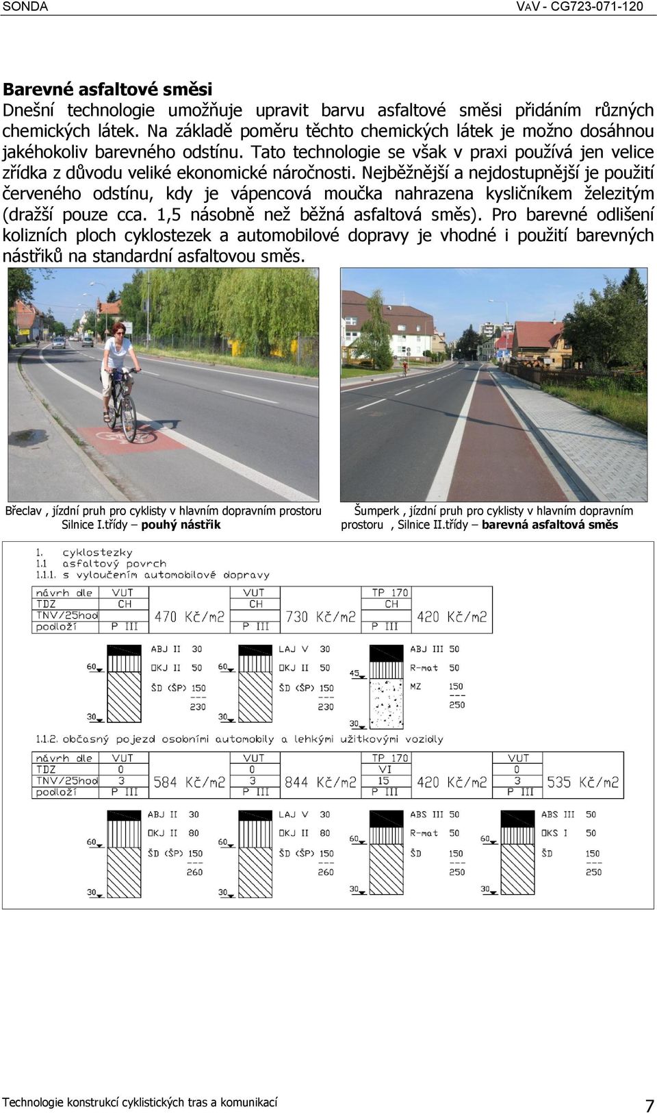 Nejběžnější a nejdostupnější je použití červeného odstínu, kdy je vápencová moučka nahrazena kysličníkem železitým (dražší pouze cca. 1,5 násobně než běžná asfaltová směs).