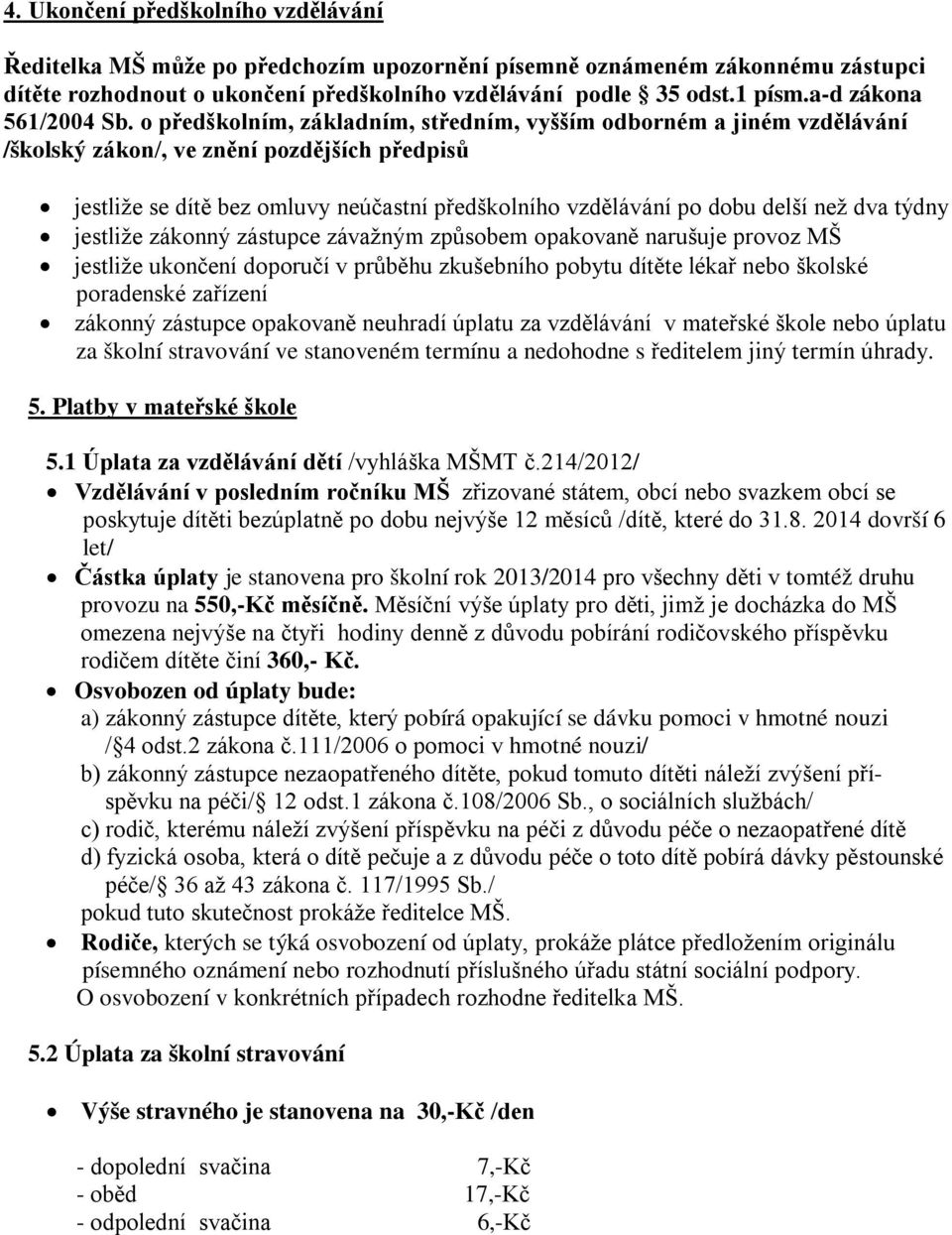 o předškolním, základním, středním, vyšším odborném a jiném vzdělávání /školský zákon/, ve znění pozdějších předpisů jestliže se dítě bez omluvy neúčastní předškolního vzdělávání po dobu delší než