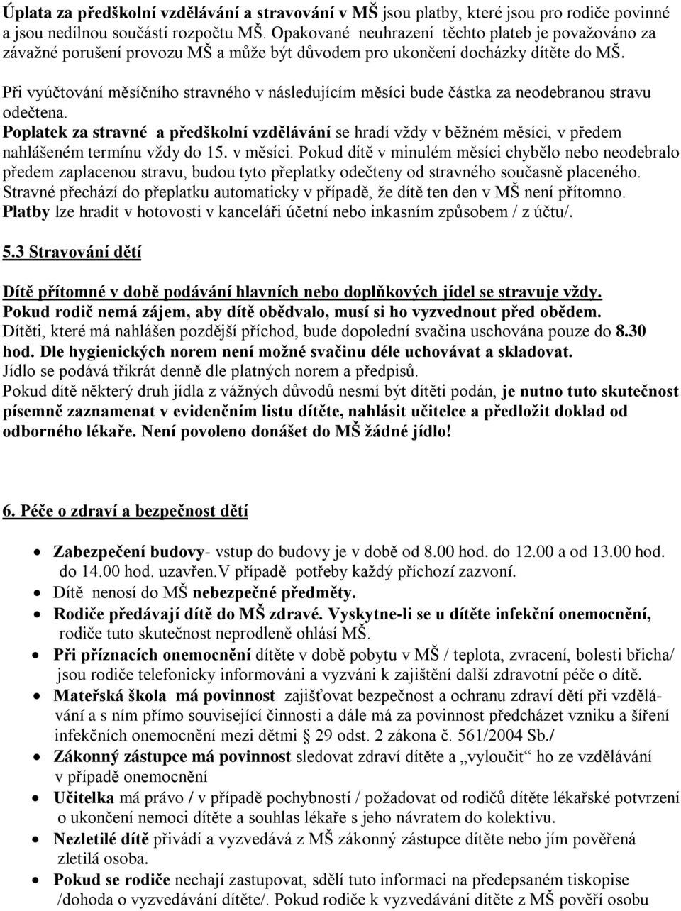 Při vyúčtování měsíčního stravného v následujícím měsíci bude částka za neodebranou stravu odečtena.