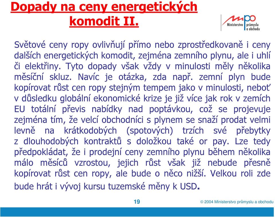 zemní plyn bude kopírovat růst cen ropy stejným tempem jako v minulosti, neboť v důsledku globální ekonomické krize je již více jak rok v zemích EU totální převis nabídky nad poptávkou, což se