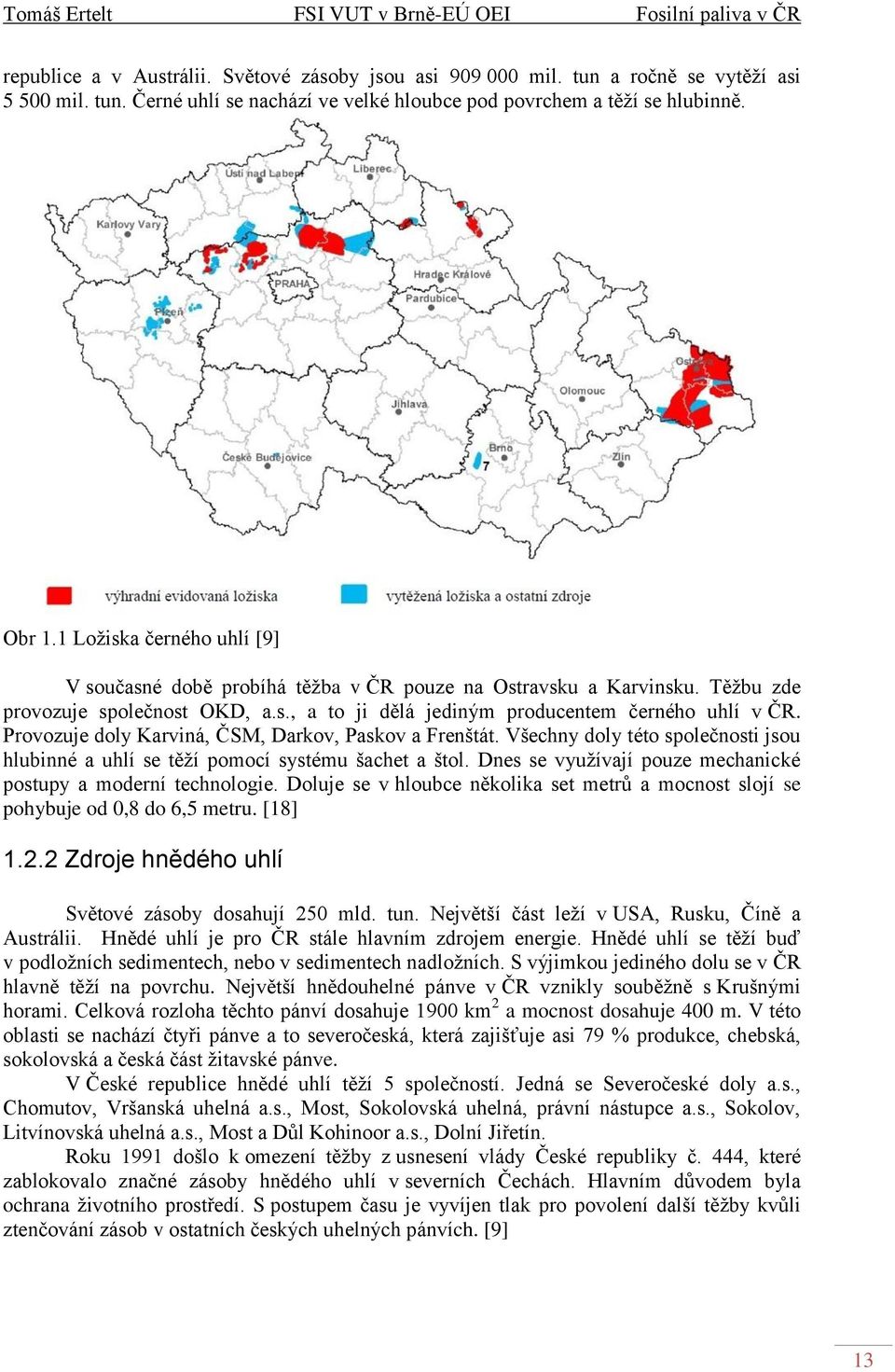 Provozuje doly Karviná, ČSM, Darkov, Paskov a Frenštát. Všechny doly této společnosti jsou hlubinné a uhlí se těží pomocí systému šachet a štol.