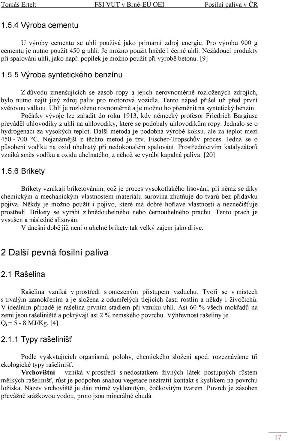 5 Výroba syntetického benzínu Z důvodu zmenšujících se zásob ropy a jejich nerovnoměrně rozložených zdrojích, bylo nutno najít jiný zdroj paliv pro motorová vozidla.