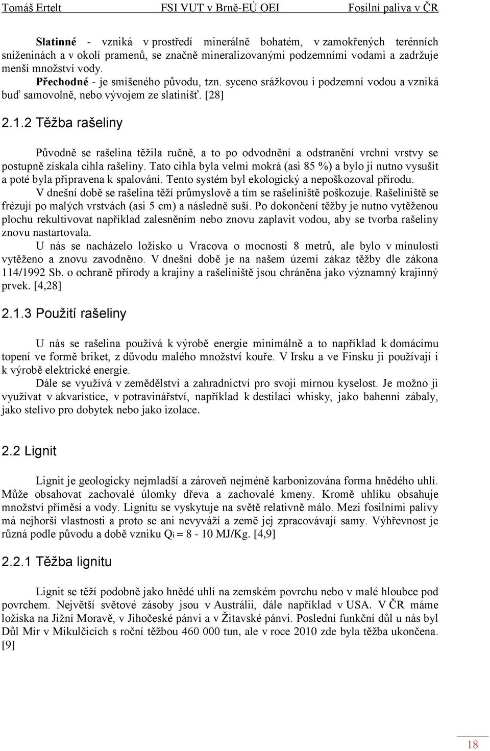 2 Těžba rašeliny Původně se rašelina těžila ručně, a to po odvodnění a odstranění vrchní vrstvy se postupně získala cihla rašeliny.