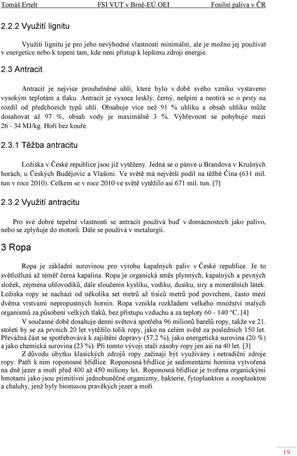 Antracit je vysoce lesklý, černý, nešpiní a neotírá se o prsty na rozdíl od předchozích typů uhlí. Obsahuje více než 91 % uhlíku a obsah uhlíku může dosahovat až 97 %, obsah vody je maximálně 3 %.