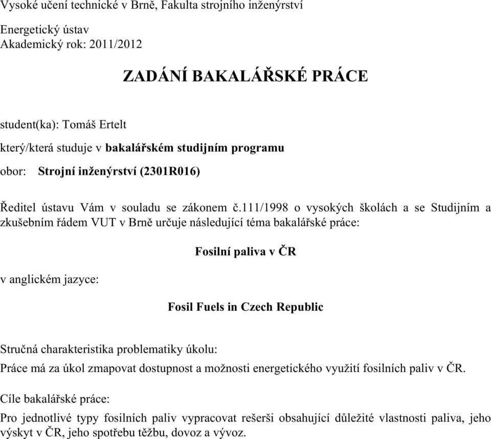 111/1998 o vysokých školách a se Studijním a zkušebním řádem VUT v Brně určuje následující téma bakalářské práce: v anglickém jazyce: Fosilní paliva v ČR Fosil Fuels in Czech Republic Stručná