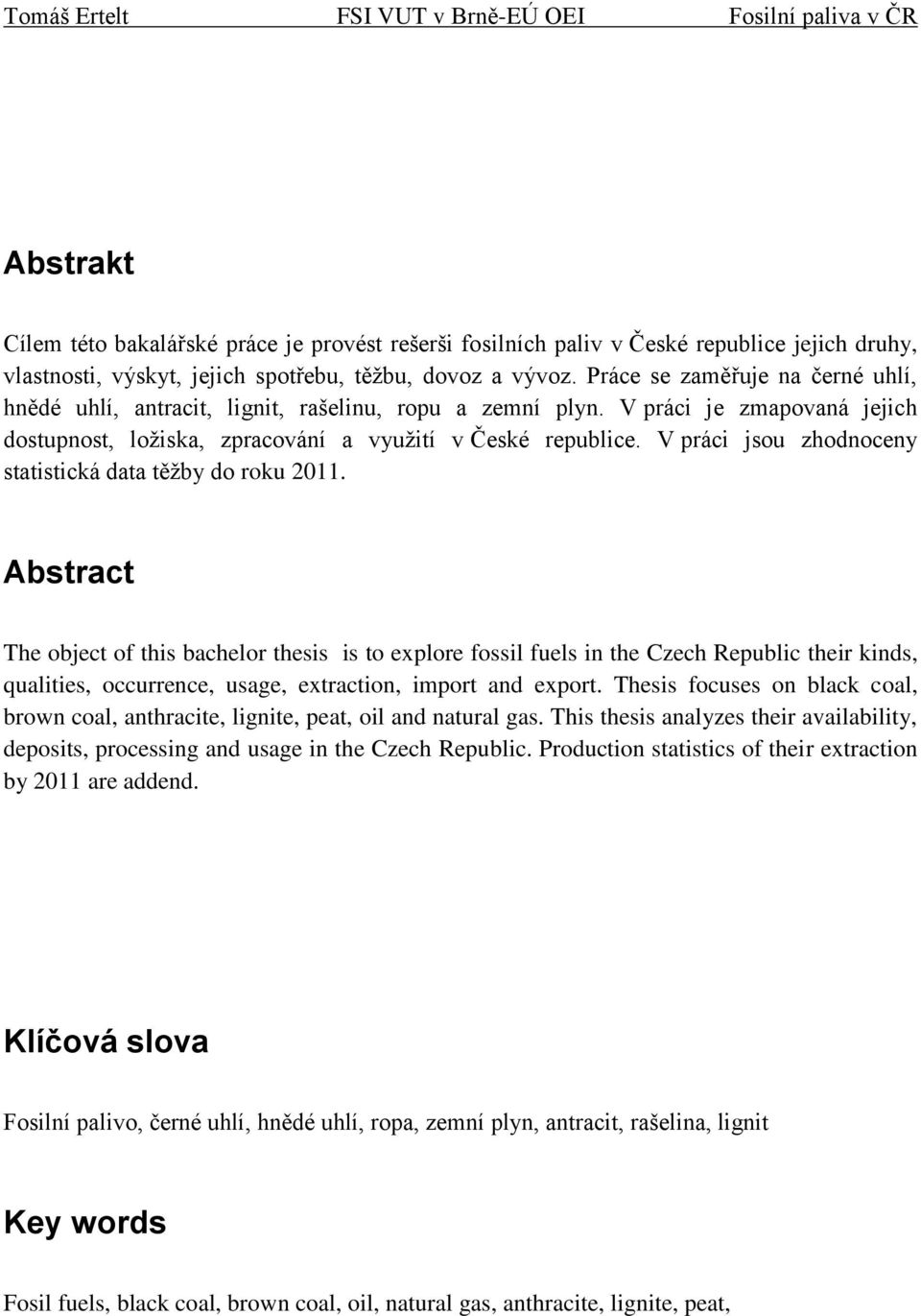 V práci jsou zhodnoceny statistická data těžby do roku 2011.