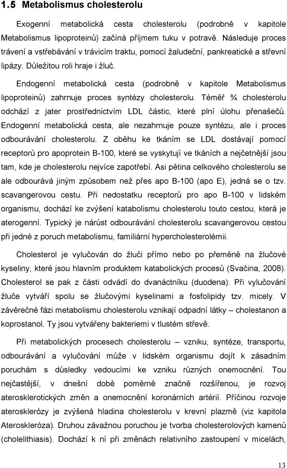 Endogenní metabolická cesta (podrobně v kapitole Metabolismus lipoproteinů) zahrnuje proces syntézy cholesterolu.