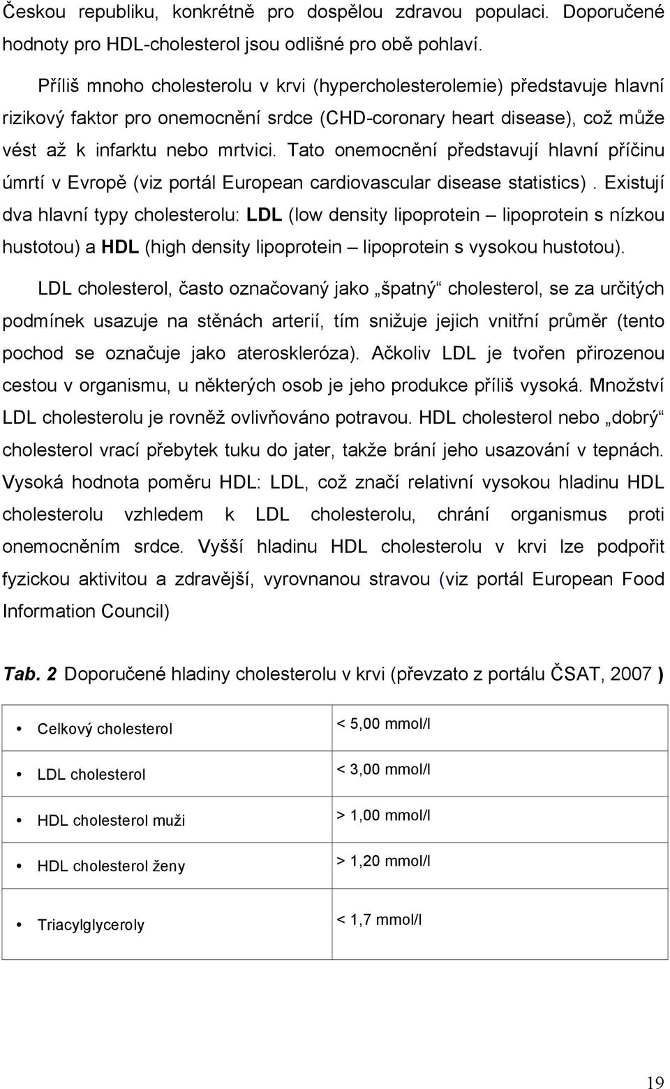 Tato onemocnění představují hlavní příčinu úmrtí v Evropě (viz portál European cardiovascular disease statistics).