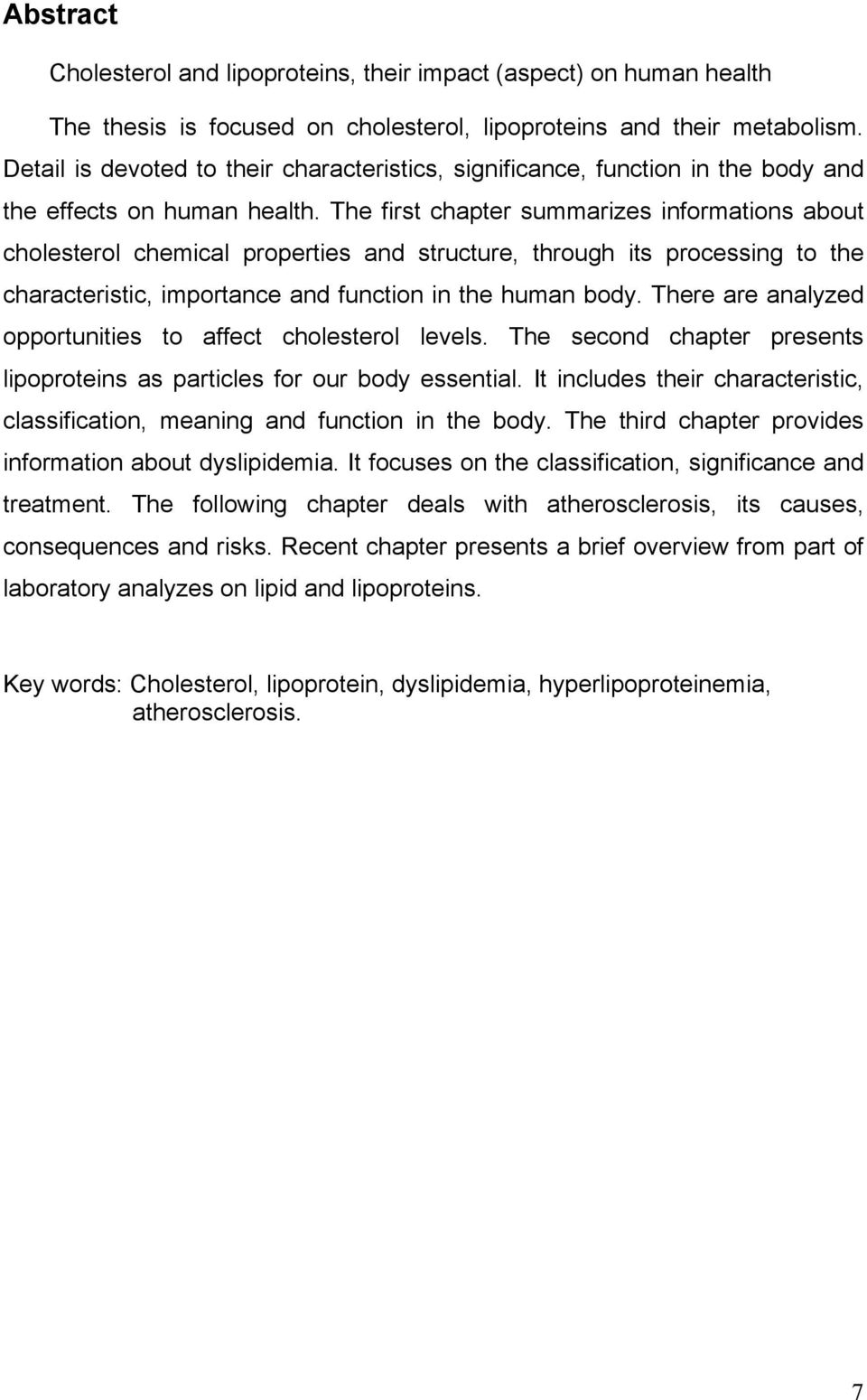 The first chapter summarizes informations about cholesterol chemical properties and structure, through its processing to the characteristic, importance and function in the human body.