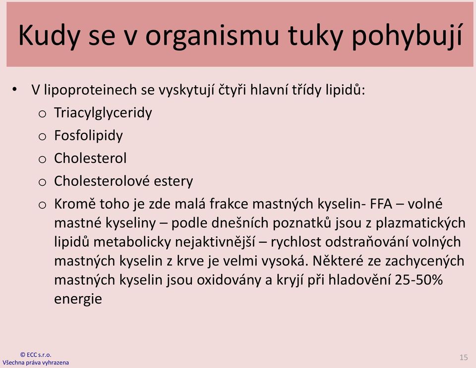 kyseliny podle dnešních poznatků jsou z plazmatických lipidů metabolicky nejaktivnější rychlost odstraňování volných