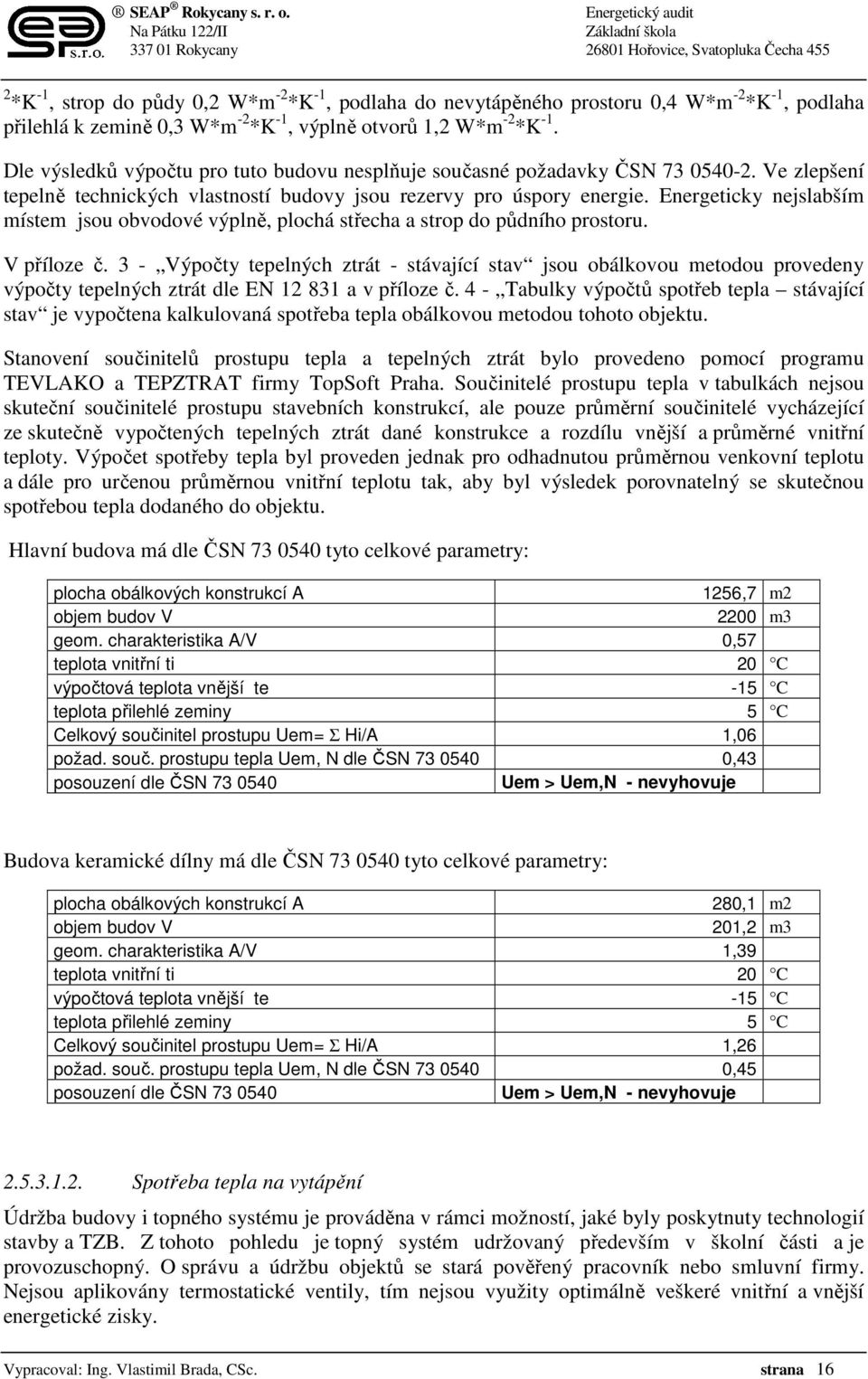 Energeticky nejslabším místem jsou obvodové výplně, plochá střecha a strop do půdního prostoru. V příloze č.