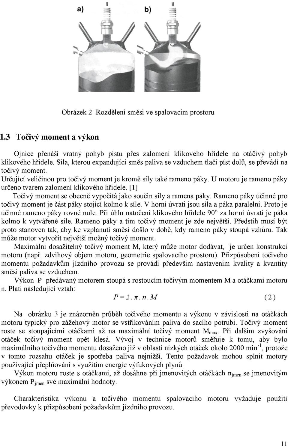 U motoru je rameno páky určeno tvarem zalomení klikového hřídele. [1] Točivý moment se obecně vypočítá jako součin síly a ramena páky.