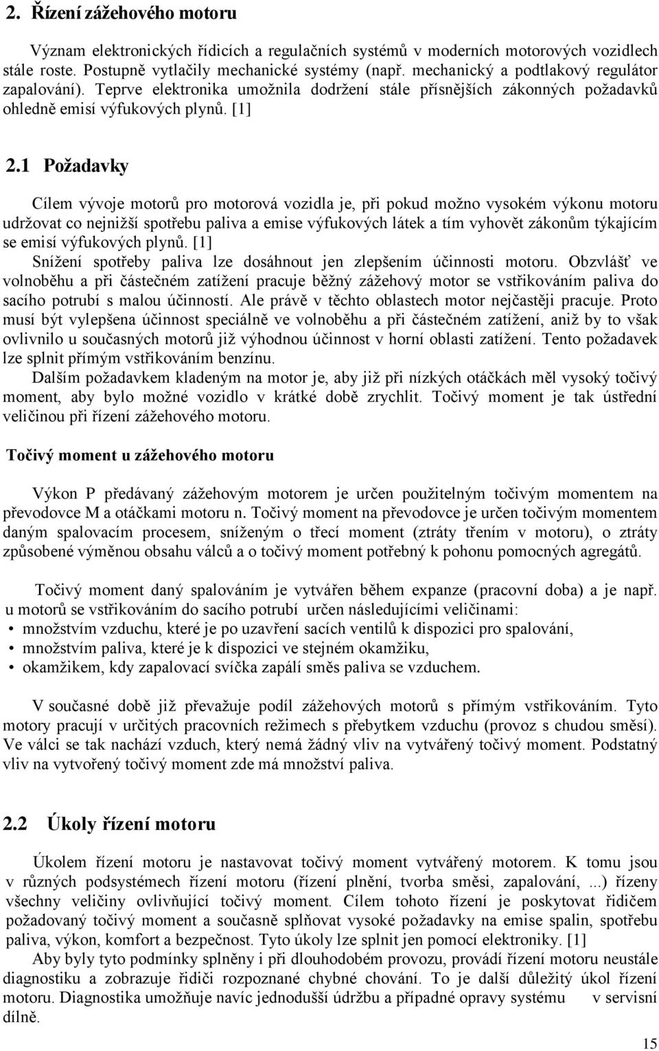 1 Požadavky Cílem vývoje motorů pro motorová vozidla je, při pokud možno vysokém výkonu motoru udržovat co nejnižší spotřebu paliva a emise výfukových látek a tím vyhovět zákonům týkajícím se emisí