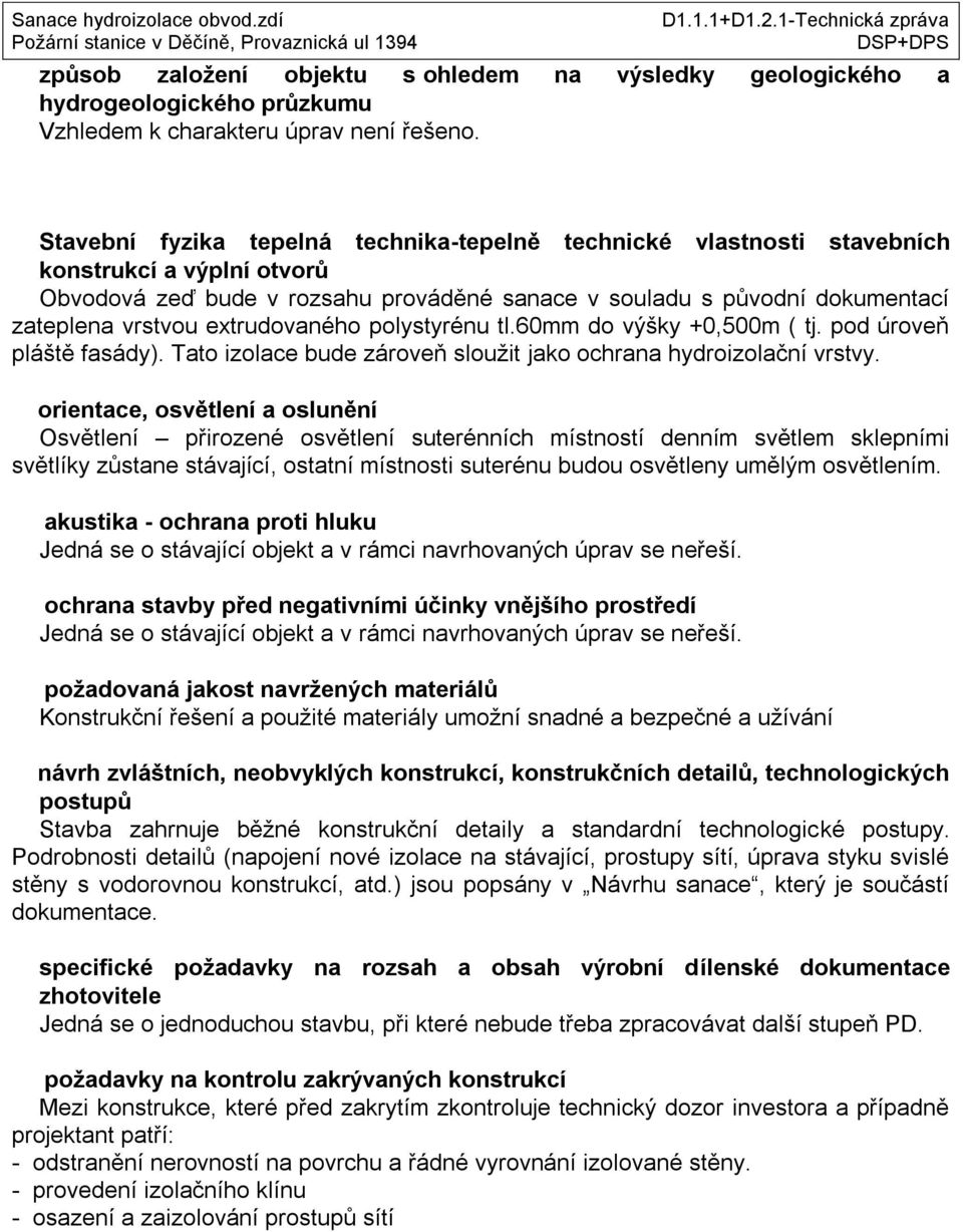 extrudovaného polystyrénu tl.60mm do výšky +0,500m ( tj. pod úroveň pláště fasády). Tato izolace bude zároveň sloužit jako ochrana hydroizolační vrstvy.