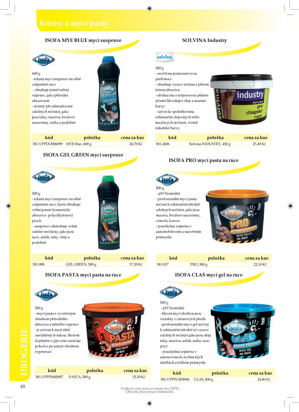 VPPDO006099 MYE blue, 600 g 26,70 Kč ISOFA GEL GREEN mycí suspenze 450 g - osvěžena pomerančovou parfemací - obsahuje vysoce účinná a přitom šetrná abraziva - obohacena o terpenovou příměs účinně